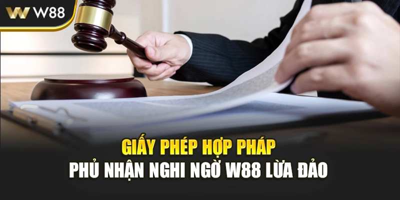 Giấy phép hợp pháp phủ nhận nghi ngờ W88 lừa đảo
