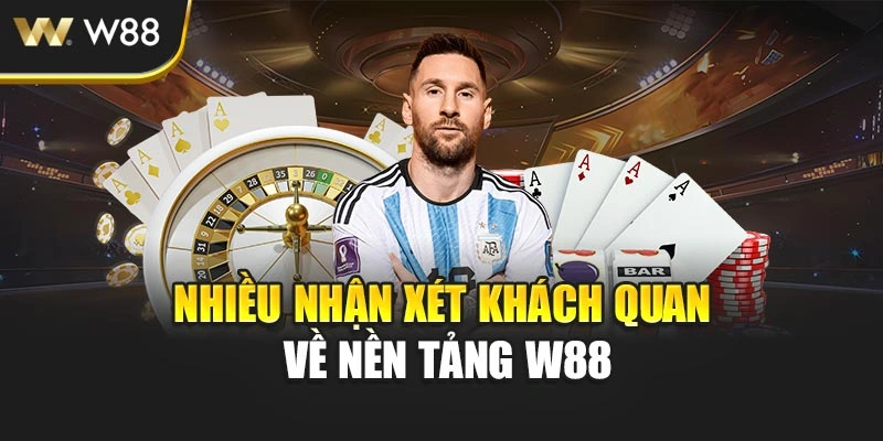 Nhiều nhận xét khách quan về nền tảng W88